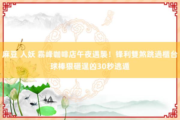 麻豆 人妖 霧峰咖啡店午夜遇襲！锋利雙煞跳過櫃台球棒狠砸　逞凶30秒逃遁